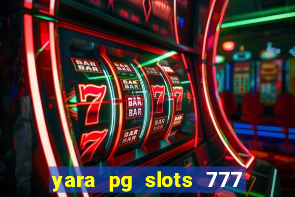 yara pg slots 777 paga mesmo